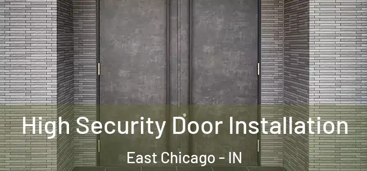 High Security Door Installation East Chicago - IN